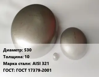 Заглушка нержавеющая 530 s=10 Сталь: AISI 321 ГОСТ: ГОСТ 17379-2001